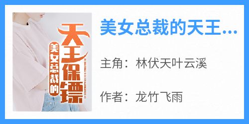 美女总裁的天王保镖全文试读 林伏天叶云溪小说全本无弹窗