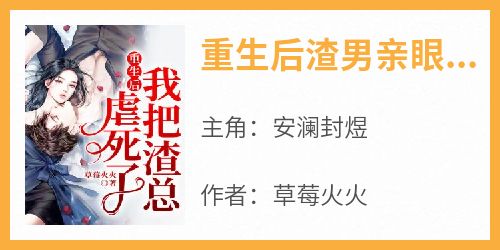 【新书】《重生后渣男亲眼看着我改嫁了》主角安澜封煜全文全章节小说阅读