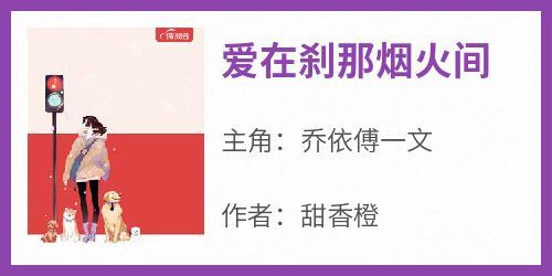 【知乎】《爱在刹那烟火间》乔依傅一文完结版免费阅读