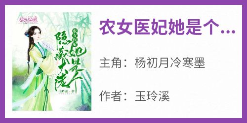 《农女医妃她是个隐藏大佬》杨初月冷寒墨-小说未删减阅读