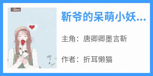 靳爷的呆萌小妖精免费阅读全文，主角唐卿卿墨言靳小说完整版最新章节