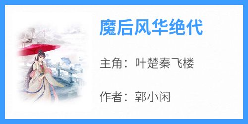 魔后风华绝代全文目录-叶楚秦飞楼小说无弹窗阅读