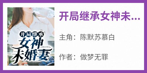 做梦无罪写的小说《开局继承女神未婚妻》陈默苏慕白全文阅读