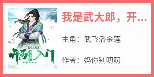 (热推新书)《我是武大郎，开局潘金莲入门》武飞潘金莲无弹窗阅读