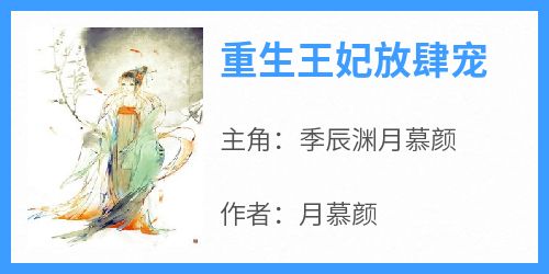 季辰渊月慕颜小说《重生王妃放肆宠》免费阅读