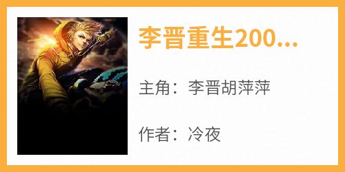 爆款小说李晋重生2000-主角李晋胡萍萍在线阅读