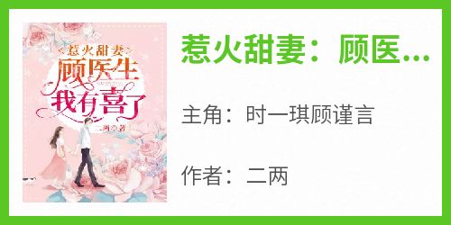 惹火甜妻：顾医生，我有喜了免费小说作者二两全文阅读