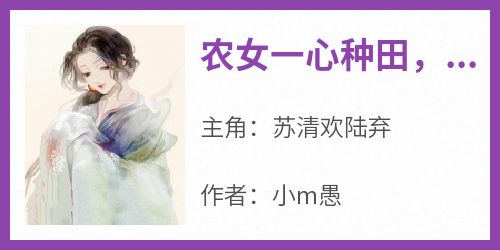 农女一心种田，将军你走错片场了全集小说_苏清欢陆弃完结版阅读