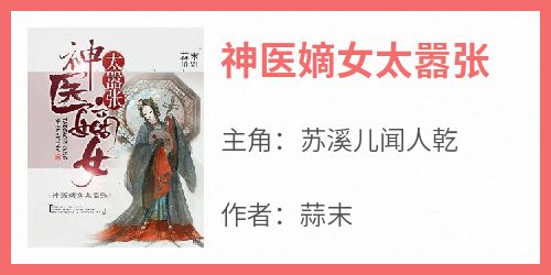 《神医嫡女太嚣张》by蒜末免费阅读小说大结局