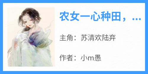 农女一心种田，将军你走错片场了小说(完结)-苏清欢陆弃无删减阅读