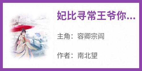 抖音小说妃比寻常王爷你最好宠着我，主角容卿宗阎最后结局小说全文免费