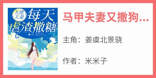 《马甲夫妻又撒狗粮了》小说姜虞北景骁最新章节阅读