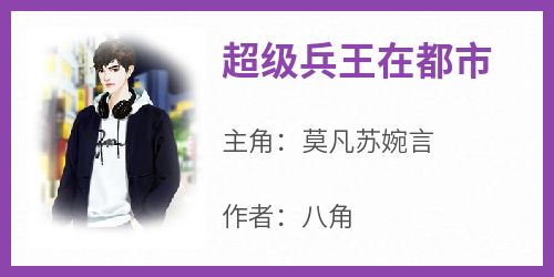 超级兵王在都市小说最后结局，莫凡苏婉言百度贴吧小说全文免费