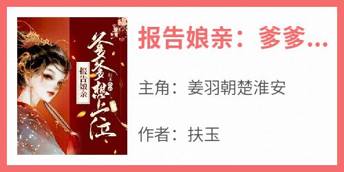 好看的报告娘亲：爹爹想上位小说，主角姜羽朝楚淮安最新章节阅读