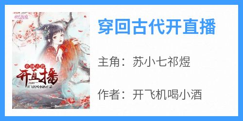 苏小七祁煜主角抖音小说《穿回古代开直播》在线阅读