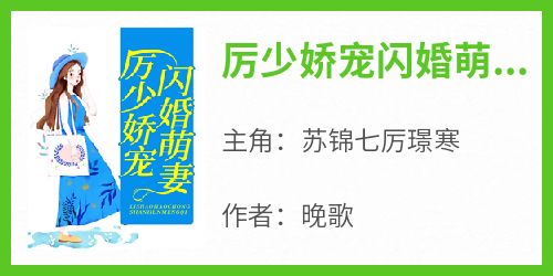 《厉少娇宠闪婚萌妻》最新章节免费阅读by晚歌无广告小说