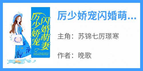 【新书】《厉少娇宠闪婚萌妻》主角苏锦七厉璟寒全文全章节小说阅读