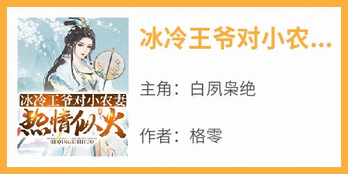 爆款小说《冰冷王爷对小农妻热情似火》主角白夙枭绝全文在线完本阅读