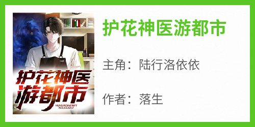 陆行洛依依是哪本小说主角 《护花神医游都市》免费全章节阅读