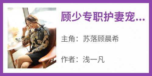 苏落顾晨希全本小说 《顾少专职护妻宠妻》全文免费在线阅读