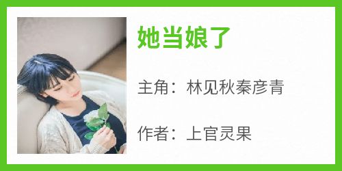 主角是林见秋秦彦青的小说-《她当娘了》完整章节阅读