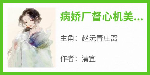 赵沅青庄离小说病娇厂督心机美人完整章节