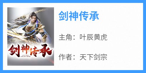 叶辰黄虎小说<剑神传承>全文在线阅读