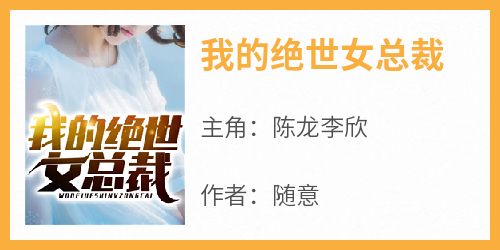 我的绝世女总裁在线阅读 陈龙李欣免费小说精彩章节