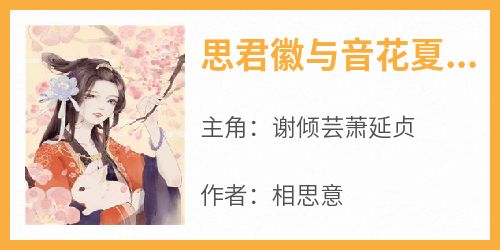 主人公谢倾芸萧延贞小说思君徽与音花夏翊秦长青在线全文阅读