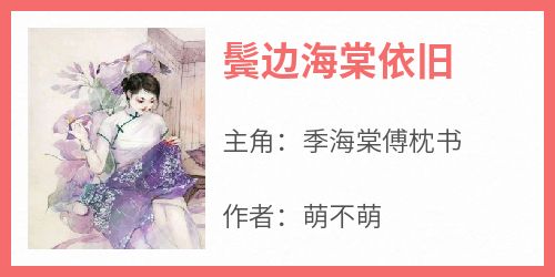 季海棠傅枕书《鬓边海棠依旧》全文(季海棠傅枕书)章节免费阅读