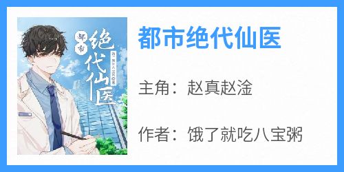 作者饿了就吃八宝粥写的都市绝代仙医小说大结局全章节阅读