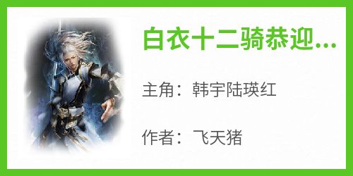 全本资源在线阅读《白衣十二骑恭迎少主》韩宇陆瑛红