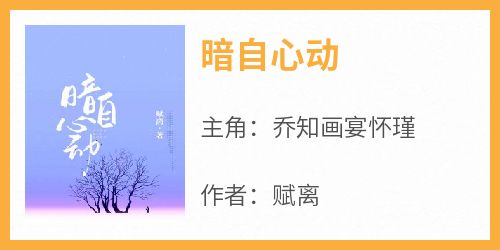 抖音小说【乔知画宴怀瑾】全集免费版在线阅读