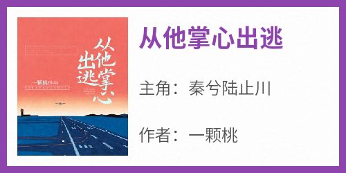 主角是秦兮陆止川的小说叫什么《从他掌心出逃》免费全文阅读