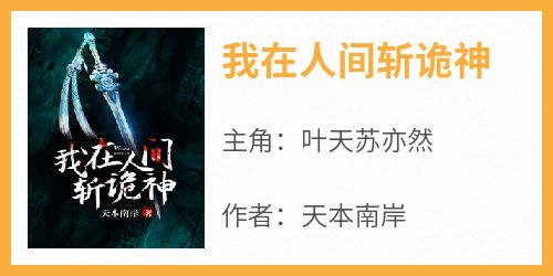 我在人间斩诡神免费阅读全文，主角叶天苏亦然小说完整版最新章节