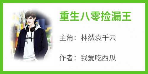 重生八零捡漏王林然袁千云免费阅读-重生八零捡漏王我爱吃西瓜小说