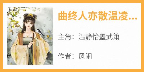 温静怡墨武箫《曲终人亦散温凌月墨景淮》全文(温静怡墨武箫)章节免费阅读