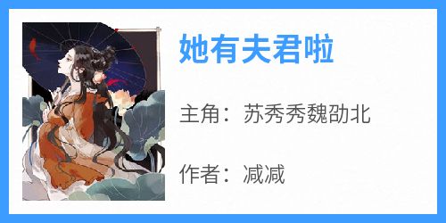 她有夫君啦免费阅读全文，主角苏秀秀魏劭北小说完整版