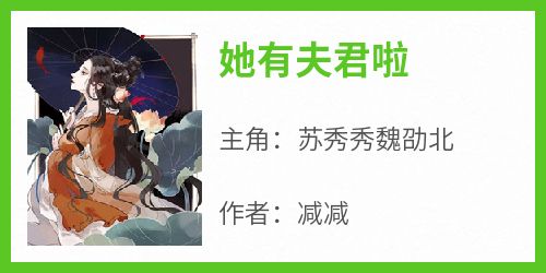 《她有夫君啦苏秀秀魏劭北》她有夫君啦全文免费阅读【完整章节】