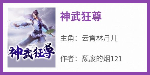 抖音小说《神武狂尊》云霄林月儿全文txt