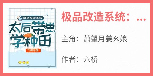 萧望月姜幺娘主角的小说完结版《极品改造系统：太后带崽学种田》全集