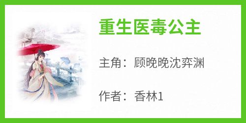 热文重生医毒公主小说-主角顾晚晚沈弈渊全文在线阅读