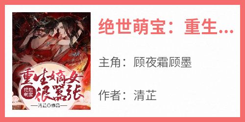 抖音爆款《绝世萌宝：重生嫡女很嚣张！》顾夜霜顾墨无广告阅读