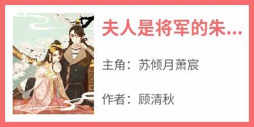 苏倾月萧宸小说全文免费阅读夫人是将军的朱砂痣全文免费阅读