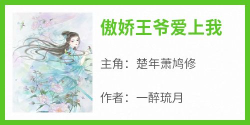 【抖音热推】楚年萧鸠修全文在线阅读-《傲娇王爷爱上我》全章节目录