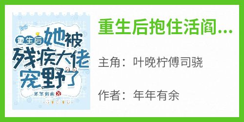 叶晚柠傅司骁是哪部小说的主角 《重生后抱住活阎王的大腿》全文无弹窗