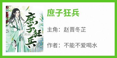 最新小说庶子狂兵主角赵晋冬芷全文在线阅读