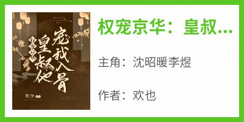 好书推荐《权宠京华：皇叔他宠我入骨》沈昭暖李煜全文在线阅读