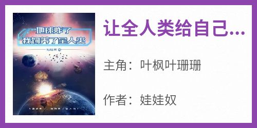 【热文】《让全人类给自己打工》主角叶枫叶珊珊小说全集免费阅读