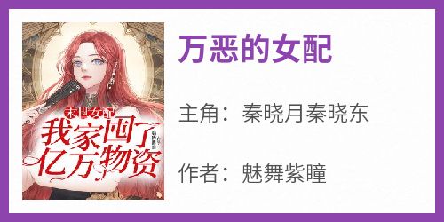 秦晓月秦晓东是哪本小说主角 《万恶的女配》免费全章节阅读